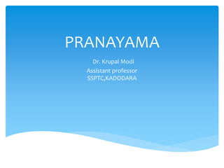 PRANAYAMA
Dr. Krupal Modi
Assistant professor
SSPTC,KADODARA
 