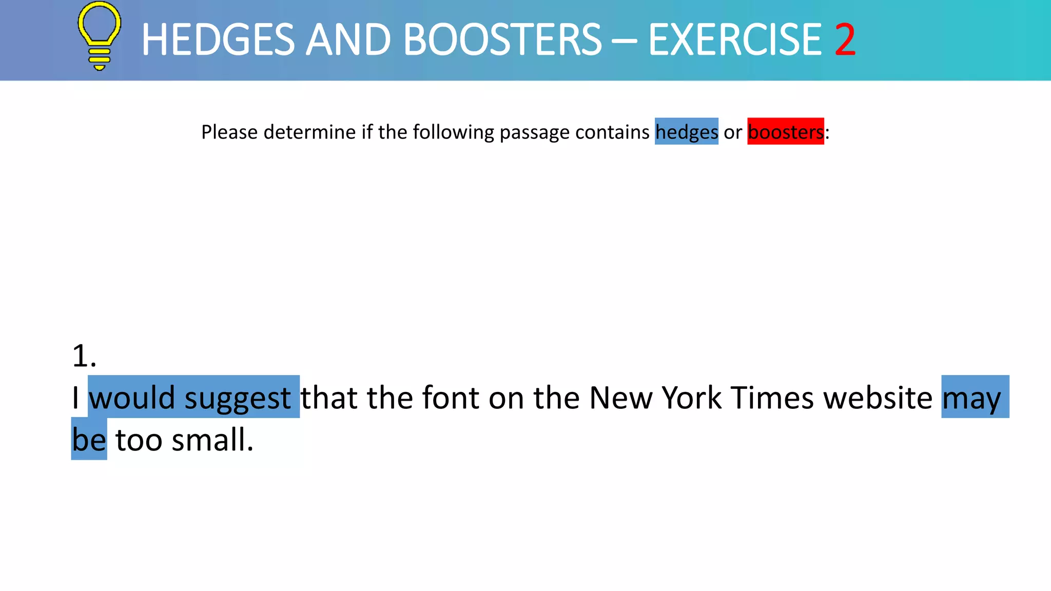 Please determine if the following passage contains hedges or boosters:
HEDGES AND BOOSTERS – EXERCISE 2
1.
I would suggest that the font on the New York Times website may
be too small.
 