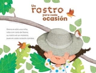 Diana es sólo una niña,
niña con cara de Diana,
su rostro es un misterio,
pues en cada ocasión cambia.
ocasión
para cada
Un
Alma Rosa Pacheco Marcos, ciudad de méxico
14
ML_3º_Preescolar.indb 14
ML_3º_Preescolar.indb 14 07/06/24 15:50
07/06/24 15:50
 