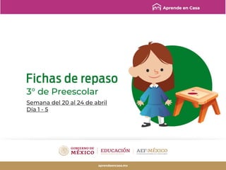 3° de Preescolar
Semana del 20 al 24 de abril
Día 1 - 5
aprendeencasa.mx
 