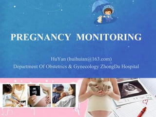 1
HuYan (huihuian@163.com)
Department Of Obstetrics & Gynecology ZhongDa Hospital
PREGNANCY MONITORING
 