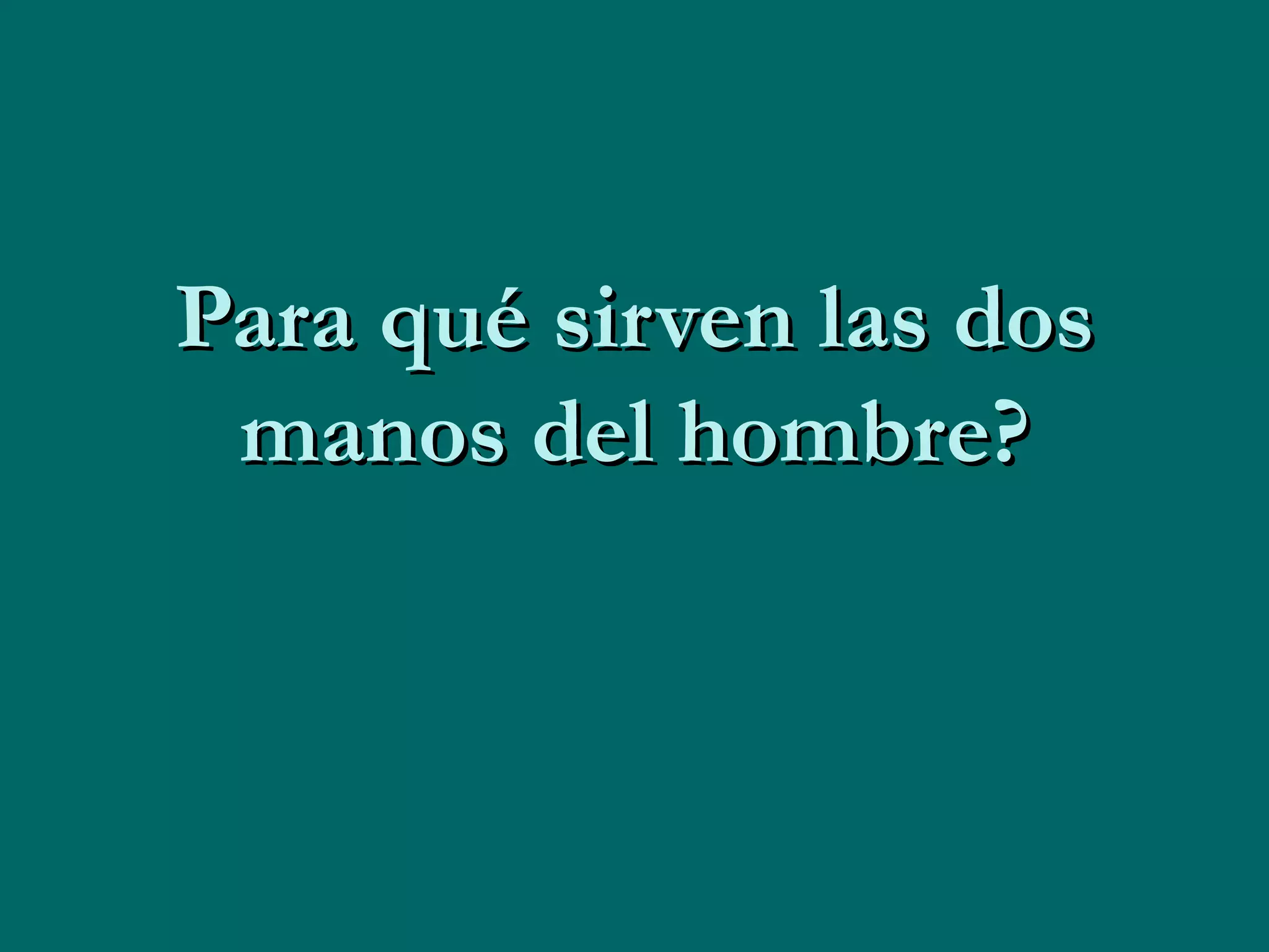 Para qué sirven las dos manos del hombre?