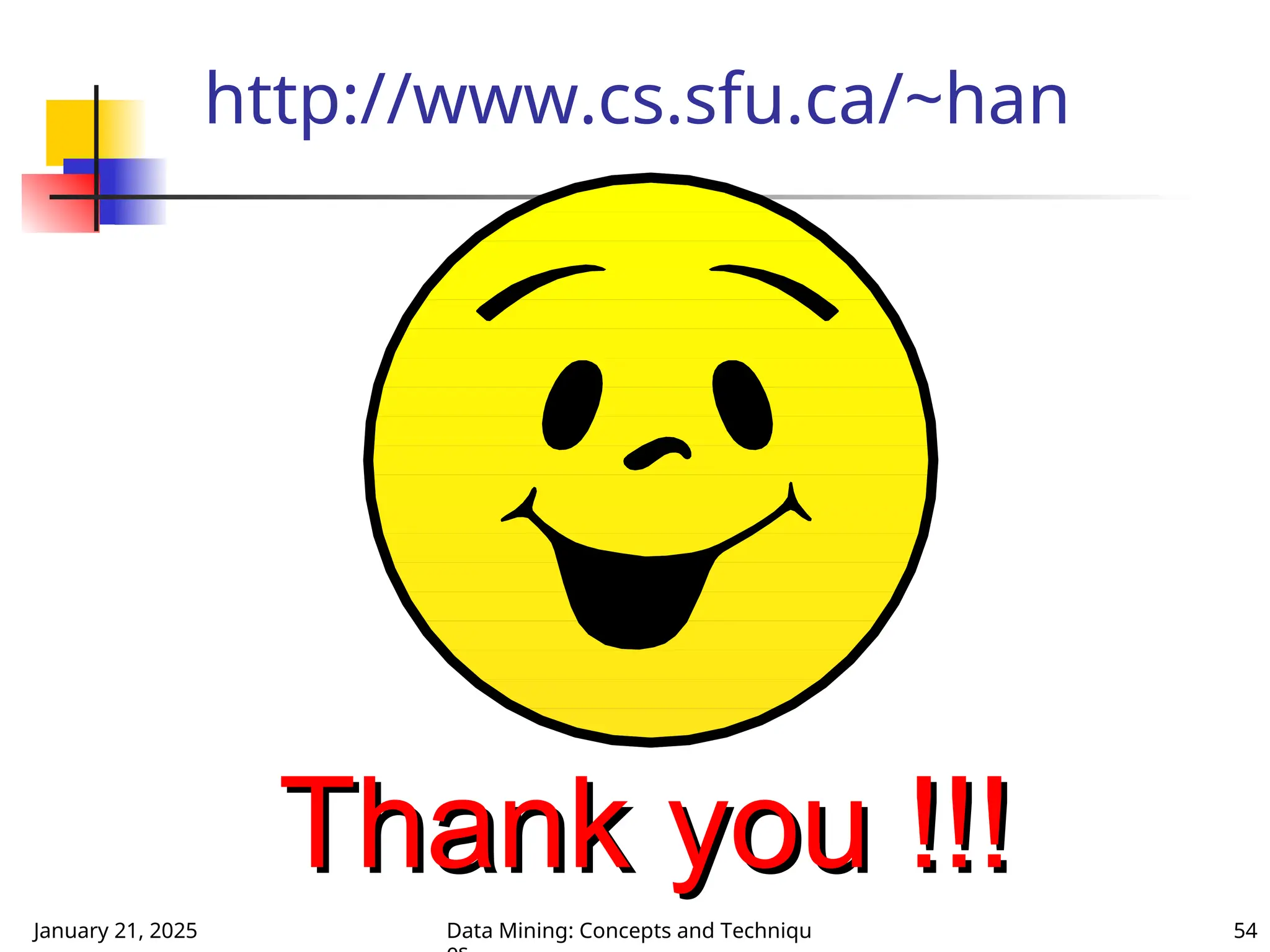 January 21, 2025 Data Mining: Concepts and Techniqu 54
http://www.cs.sfu.ca/~han
Thank you !!!
Thank you !!!
 