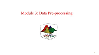 1
Module 3: Data Pre-processing
 