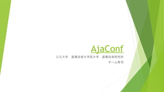 AjaConf
公立大学　産業技術大学院大学　産業技術研究科
チーム寿司

 