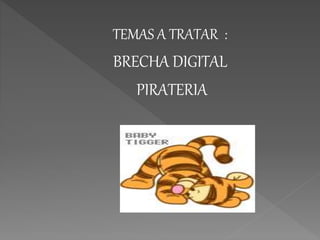 TEMAS A TRATAR :
BRECHA DIGITAL
PIRATERIA
 
