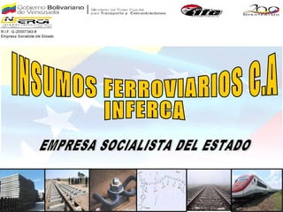 INSUMOS FERROVIARIOS C.A  INFERCA EMPRESA SOCIALISTA DEL ESTADO 