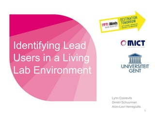 Identifying Lead
Users in a Living
Lab Environment
Lynn Coorevits
Dimitri Schuurman
Aron-Levi Herregodts
1
 