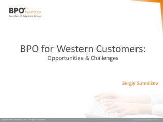 BPO for Western Customers:
Opportunities & Challenges
Sergiy Sumnikov
 