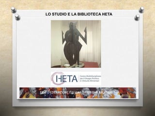 LO STUDIO E LA BIBLIOTECA HETA
 