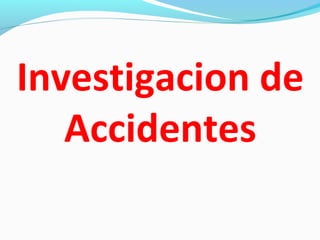 Investigacion de 
Accidentes 
 