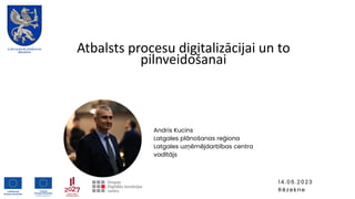 Atbalsts procesu digitalizācijai un to
pilnveidošanai
Andris Kucins
Latgales plānošanas reģiona
Latgales uzņēmējdarbības centra
vadītājs
14.06.2023
Rēzekne
 