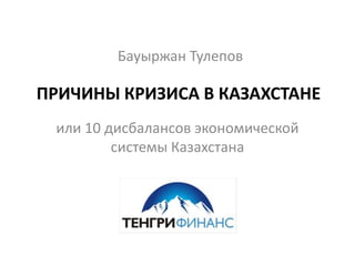 БауыржанТулепов ПРИЧИНЫ КРИЗИСА В КАЗАХСТАНЕ или 10 дисбалансов экономической системы Казахстана 