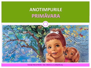 ANOTIMPURILE
PRIMĂVARA
Ilustraţii: Marcel Marlier - Text: didactic.ro, ro.wikipedia.org
 