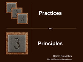 Practices

    and




Principles

          Darren Kuropatwa
   http://adifference.blogspot.com
 