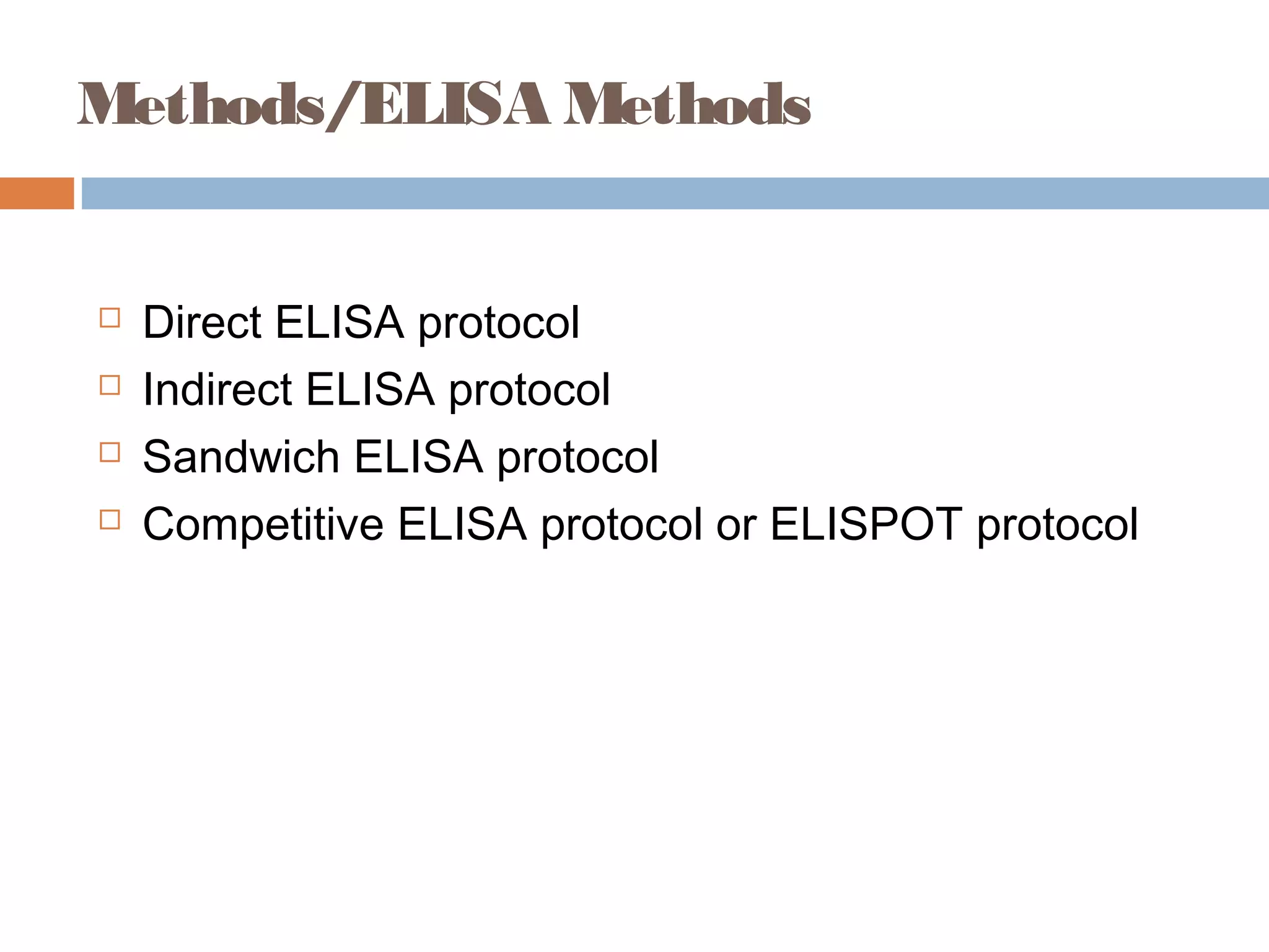 Methods/ELISA Methods
 Direct ELISA protocol
 Indirect ELISA protocol
 Sandwich ELISA protocol
 Competitive ELISA protocol or ELISPOT protocol
 