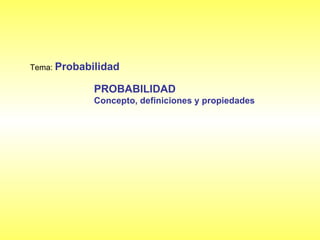 Tema: Probabilidad

            PROBABILIDAD
            Concepto, definiciones y propiedades
 