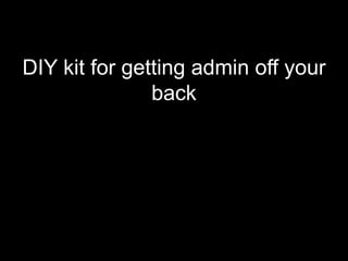 DIY kit for getting admin off your
               back
 