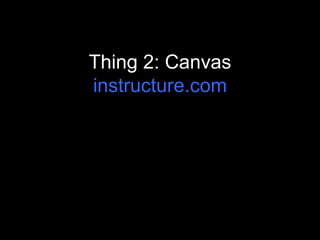 Thing 2: Canvas
instructure.com
 