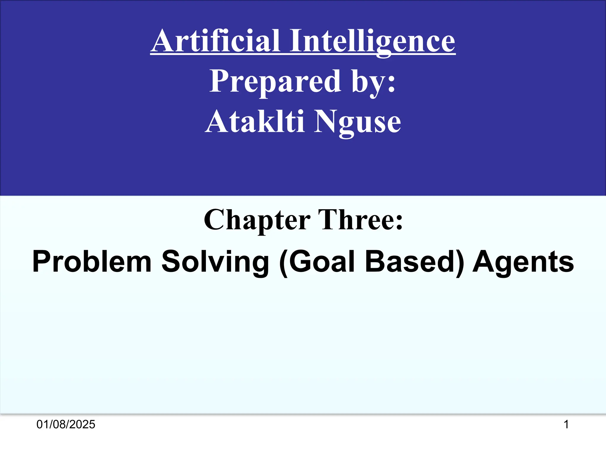 Artificial Intelligence
Prepared by:
Ataklti Nguse
Chapter Three:
Problem Solving (Goal Based) Agents
01/08/2025 1
 