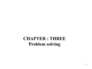 CHAPTER : THREE
Problem solving
1
 