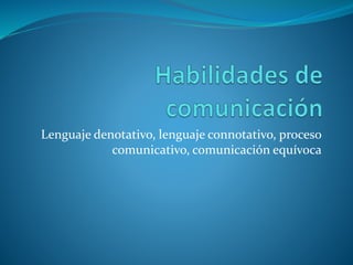 Lenguaje denotativo, lenguaje connotativo, proceso
comunicativo, comunicación equívoca
 