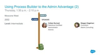 Moscone West
2002
Level: Intermediate
Using Process Builder to the Admin Advantage (2)
Thursday, 1:30 p.m. - 2:10 p.m.
 