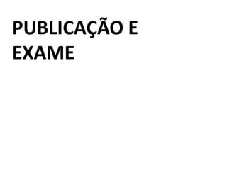 PUBLICAÇÃO E
EXAME
 