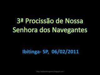 3ª Procissão de Nossa Senhora dos Navegantes  Ibitinga- SP,  06/02/2011 Blog: cidadaoibitinguense.blogspot.com 