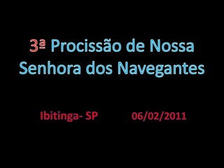 3ªProcissão de Nossa Senhora dos Navegantes  Ibitinga- SP            06/02/2011 