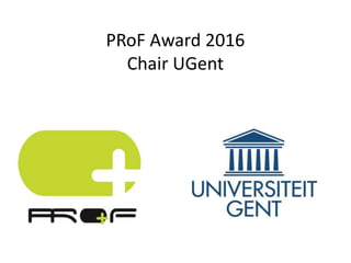 PRoF Award 2016
Chair UGent
 