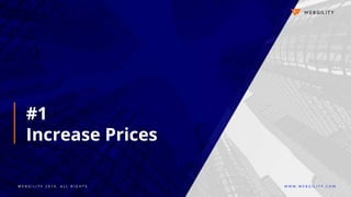 W E B G I L I T Y 2 0 1 9 . A L L R I G H T S W W W . W E B G I L I T Y . C O M
#1
Increase Prices
 