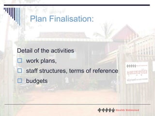 Plan Finalisation: Detail of the activities work plans,  staff structures, terms of reference budgets 