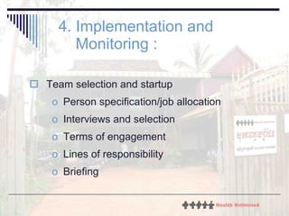 4. Implementation and Monitoring : Team selection and startup Person specification/job allocation Interviews and selection Terms of engagement  Lines of responsibility Briefing 