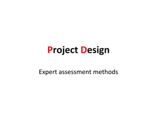 Project Design

Expert assessment methods
 