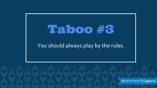 Taboo #3
You should always play by the rules.
 
