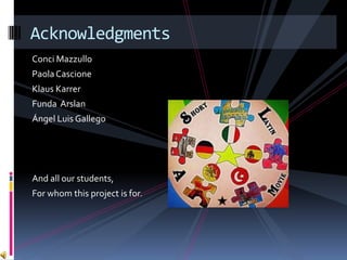 Acknowledgments
Conci Mazzullo
Paola Cascione
Klaus Karrer
Funda Arslan
Ángel Luis Gallego




And all our students,
For whom this project is for.
 