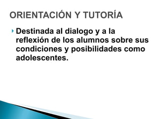 Destinada al dialogo y a la reflexión de los alumnos sobre sus condiciones y posibilidades como adolescentes. 
