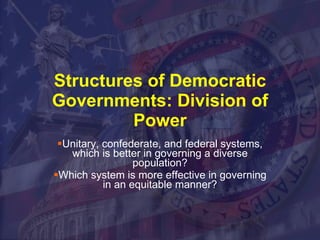 Structures of Democratic Governments: Division of Power ,[object Object],[object Object]