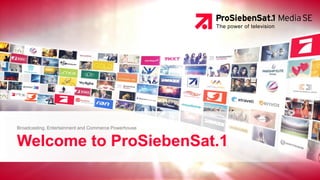 Page 1| April 17
The power of television
Broadcasting, Entertainment and Commerce Powerhouse
Welcome to ProSiebenSat.1
 