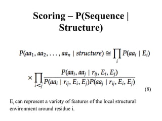 Scoring – P(Sequence |
Structure)
Ei can represent a variety of features of the local structural
environment around residue i.
(8)
 