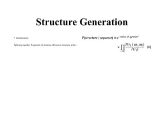 Structure Generation
• Initialization:
Splicing together fragments of proteins of known structure with similar local sequences and evaluating them initially using equation.
 