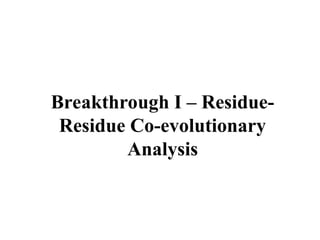 Breakthrough I – Residue-
Residue Co-evolutionary
Analysis
 