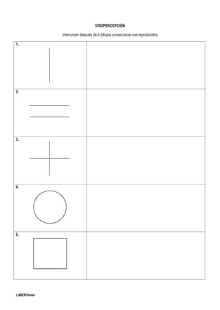 LMER/lmer
VISOPERCEPCIÓN
Interrumpir después de 4 dibujos consecutivos mal reproducidos
1.
2.
3.
4.
5.
 