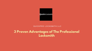 Q U IC KPRO L O C KSMITH L L C
3 Proven Advantages of The Professional
Locksmith
 