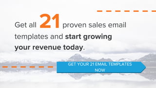 21Get all proven sales email
templates and start growing
your revenue today.
GET YOUR 21 EMAIL TEMPLATES
NOW
 