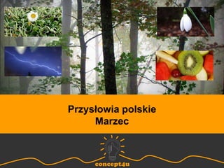 http://concept4u.eu/
Przysłowia polskie
Marzec
 
