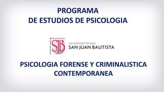 PROGRAMA
DE ESTUDIOS DE PSICOLOGIA
PSICOLOGIA FORENSE Y CRIMINALISTICA
CONTEMPORANEA
 