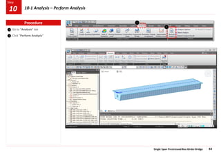Single Span Prestressed Box Girder Bridge 63
Step
Step
1
2
Go to “Analysis” tab
Click “Perform Analysis”
2
1
Procedure
10-1 Analysis – Perform Analysis
10
 