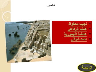 ‫مصر‬
*‫محفوظ‬ ‫نجيب‬
*‫الرفاعي‬ ‫هاشم‬
*‫التيمورية‬ ‫عائشة‬
*‫شوقي‬ ‫احمد‬
‫الرئيس‬‫ة‬
 